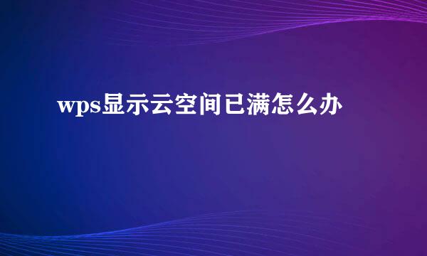 wps显示云空间已满怎么办