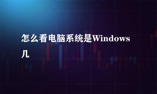 怎么看电脑系统是Windows几