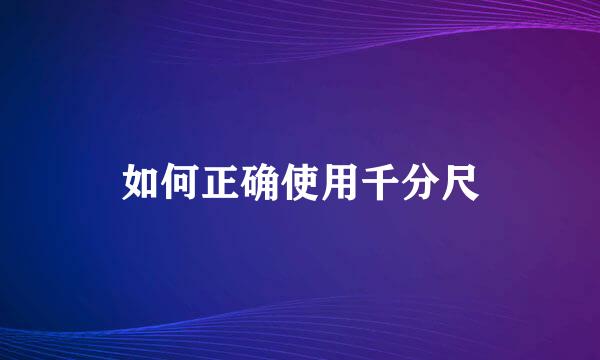 如何正确使用千分尺