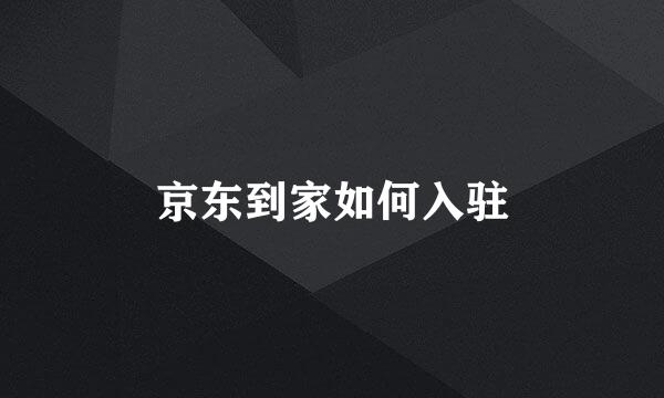 京东到家如何入驻