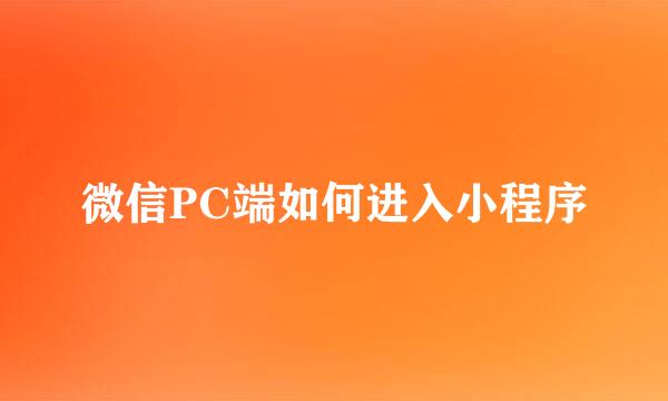 微信PC端如何进入小程序