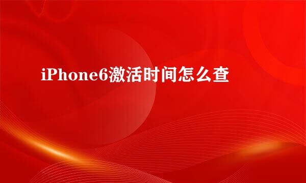 iPhone6激活时间怎么查