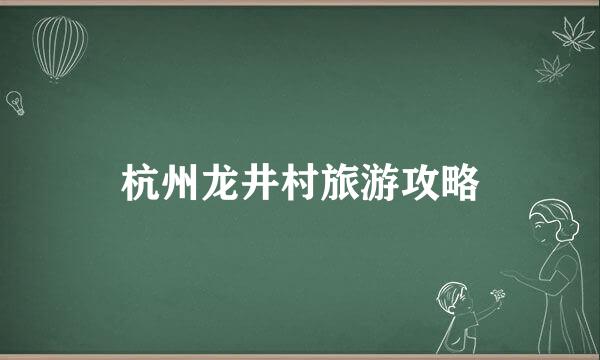 杭州龙井村旅游攻略