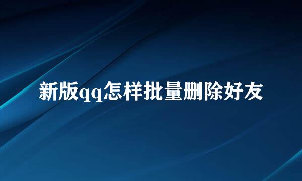 新版qq怎样批量删除好友