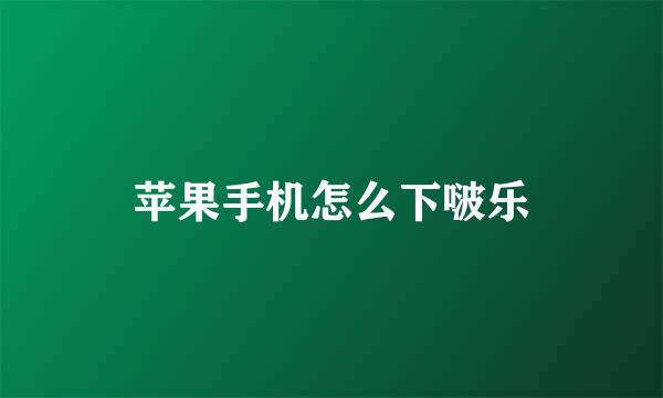 苹果手机怎么下啵乐