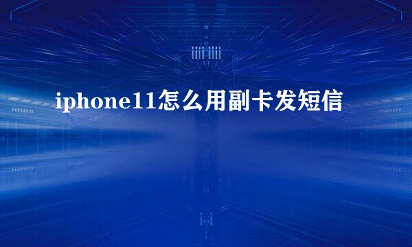 iphone11怎么用副卡发短信