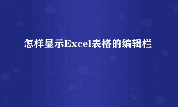 怎样显示Excel表格的编辑栏