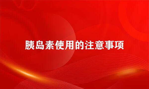 胰岛素使用的注意事项