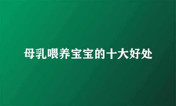 母乳喂养宝宝的十大好处