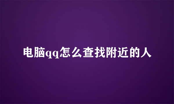 电脑qq怎么查找附近的人