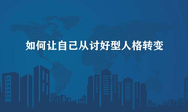 如何让自己从讨好型人格转变