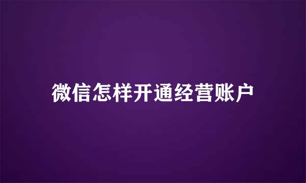 微信怎样开通经营账户