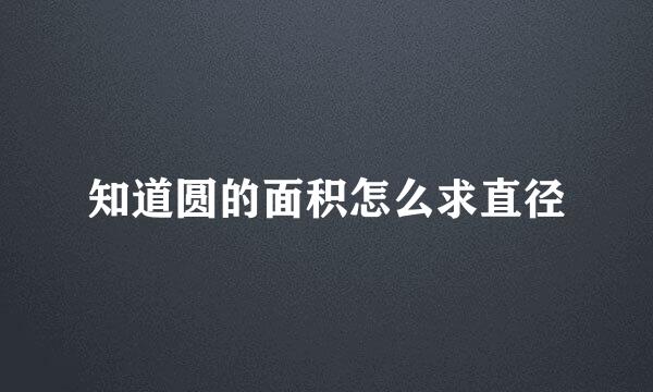 知道圆的面积怎么求直径