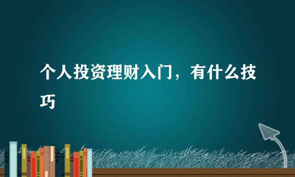 个人投资理财入门，有什么技巧