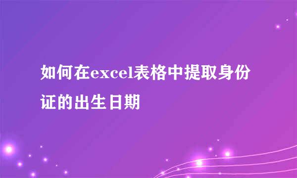 如何在excel表格中提取身份证的出生日期