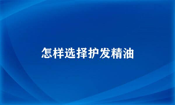 怎样选择护发精油