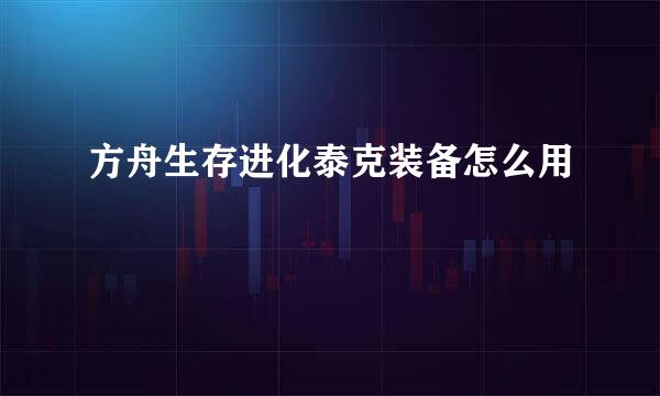 方舟生存进化泰克装备怎么用