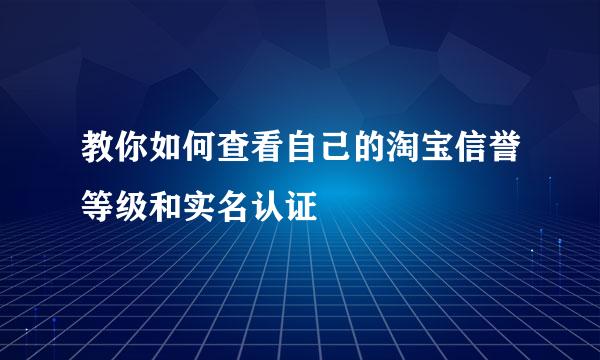 教你如何查看自己的淘宝信誉等级和实名认证
