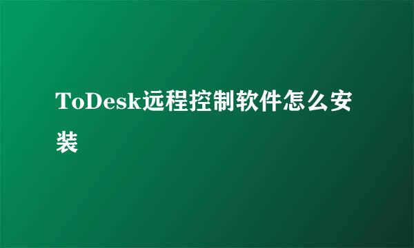 ToDesk远程控制软件怎么安装