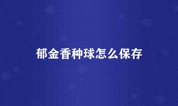 郁金香种球怎么保存