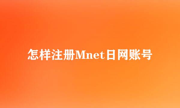 怎样注册Mnet日网账号