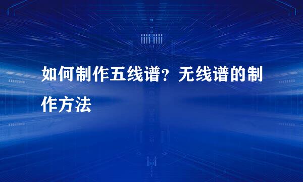 如何制作五线谱？无线谱的制作方法