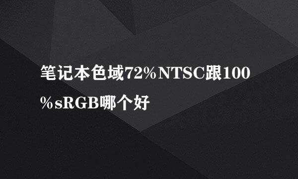笔记本色域72%NTSC跟100%sRGB哪个好