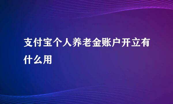 支付宝个人养老金账户开立有什么用