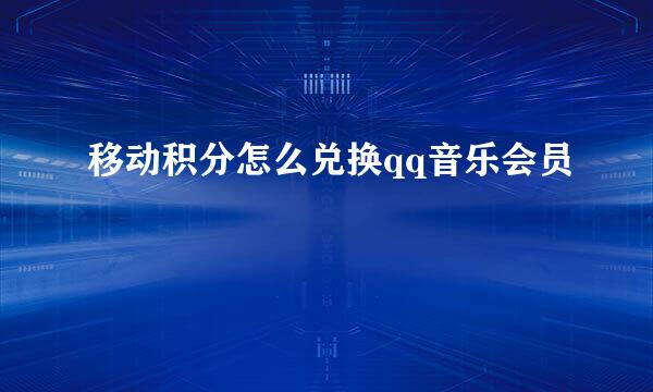 移动积分怎么兑换qq音乐会员