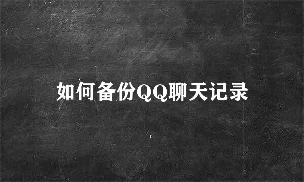如何备份QQ聊天记录