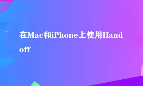 在Mac和iPhone上使用Handoff
