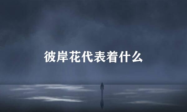 彼岸花代表着什么