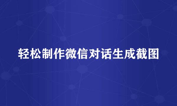轻松制作微信对话生成截图