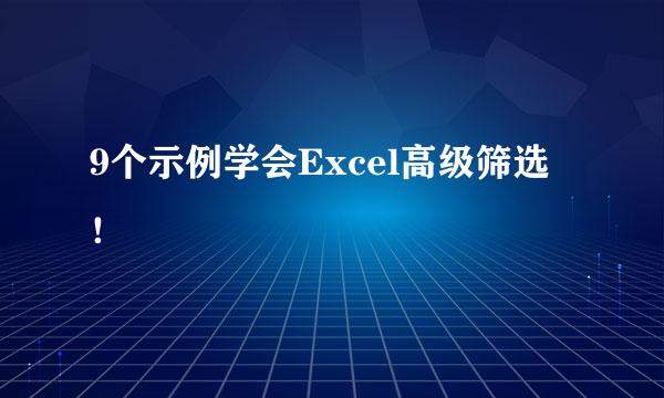 9个示例学会Excel高级筛选！