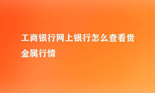工商银行网上银行怎么查看贵金属行情