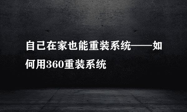 自己在家也能重装系统——如何用360重装系统
