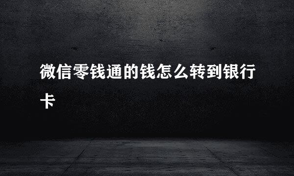 微信零钱通的钱怎么转到银行卡