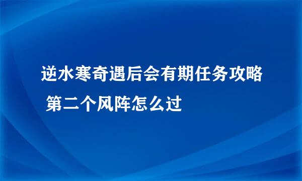 逆水寒奇遇后会有期任务攻略 第二个风阵怎么过