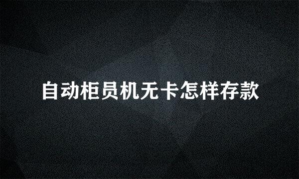 自动柜员机无卡怎样存款