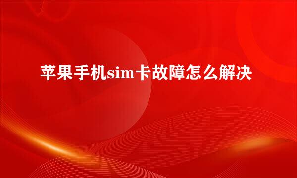 苹果手机sim卡故障怎么解决
