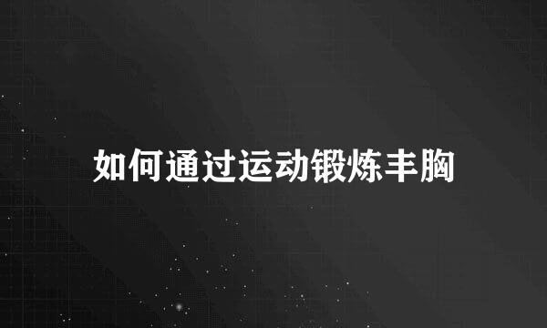 如何通过运动锻炼丰胸