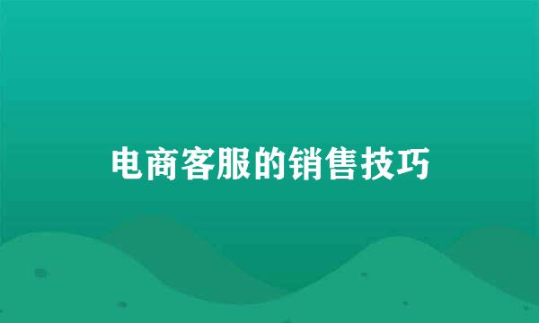 电商客服的销售技巧