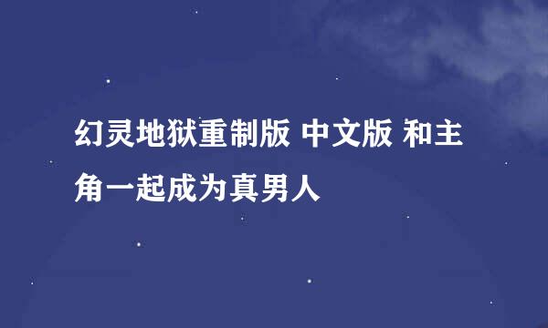 幻灵地狱重制版 中文版 和主角一起成为真男人