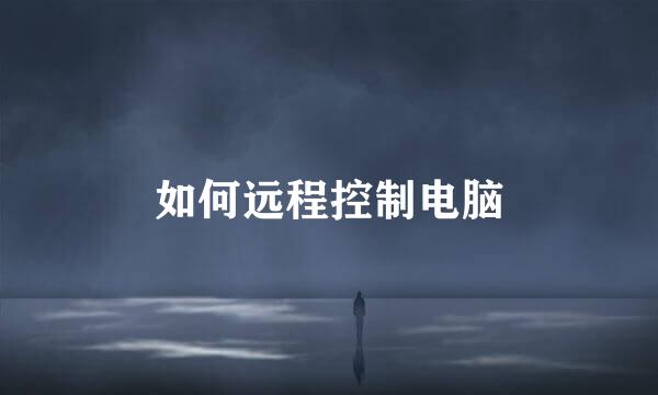 如何远程控制电脑
