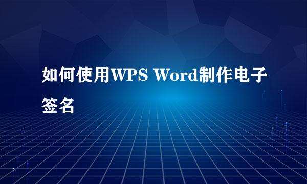 如何使用WPS Word制作电子签名