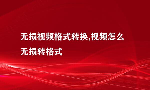 无损视频格式转换,视频怎么无损转格式