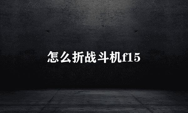 怎么折战斗机f15