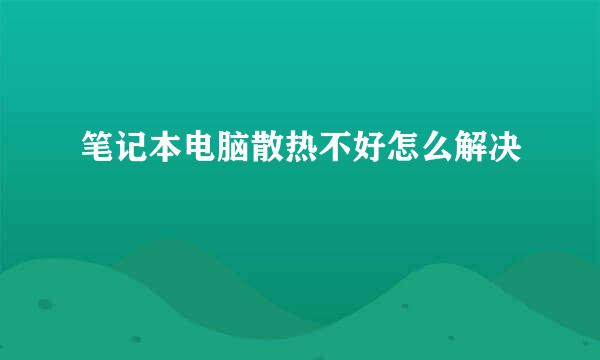 笔记本电脑散热不好怎么解决