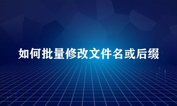 如何批量修改文件名或后缀