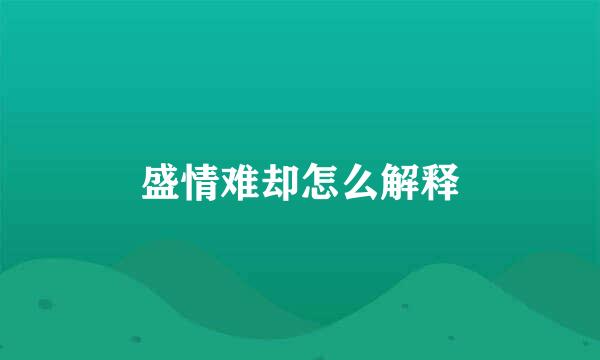 盛情难却怎么解释